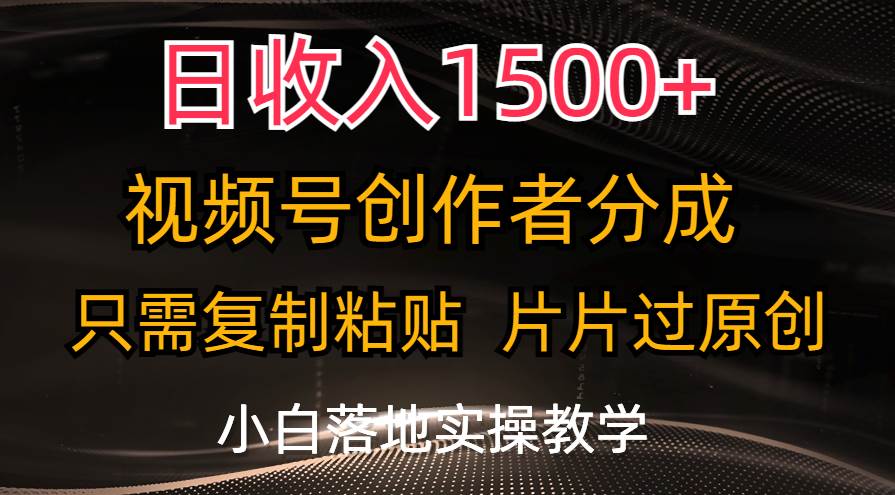 日收入1500+，视频号创作者分成，只需复制粘贴，片片过原创，小白也可...