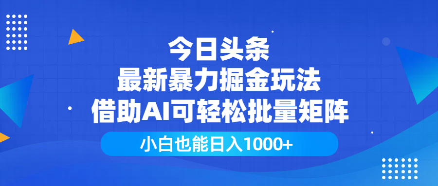 今日头条最新暴力掘金玩法，借助AI可轻松批量矩阵，小白也能日入1000+