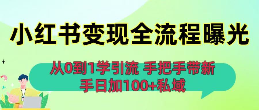 从0到1学引流：小红书变现全流程曝光，手把手带新手日加100+私域