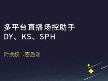 多平台直播场控助手DY、KS、SPH【附授权卡密后端】