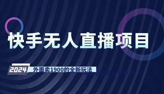 快手无人直播项目，外面卖1900的全新玩法