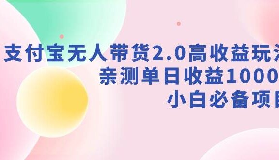 支付宝无人带货2.0高收益玩法，亲测单日收益1000+，小白必备项目