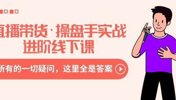 直播带货·操盘手实战进阶线下课：你所有的一切疑问，这里全是答案