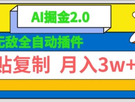 无敌全自动插件！AI掘金2.0，粘贴复制矩阵操作，月入3W+
