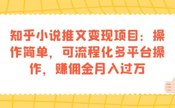 知乎小说推文变现项目：操作简单，可流程化多平台操作，赚佣金月入过万