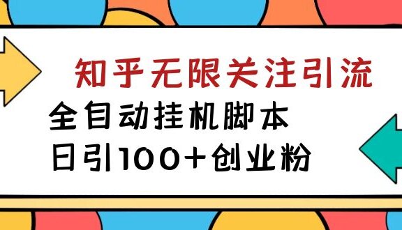 【揭秘】价值5000 知乎无限关注引流，全自动挂机脚本，日引100+创业粉