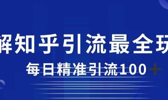 详解知乎引流最全玩法，每日精准引流100+【揭秘】