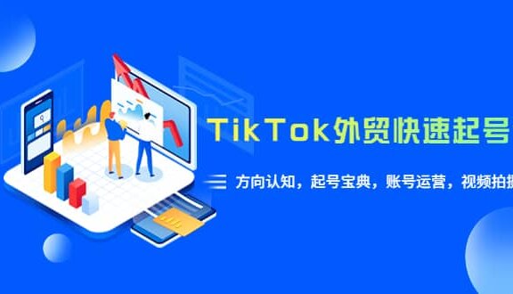 TikTok/外贸·快速起号课，方向认知，起号宝典，账号运营，视频拍摄(33节)