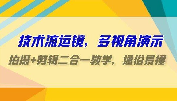 技术流-运镜，多视角演示，拍摄+剪辑二合一教学，通俗易懂（70节课）