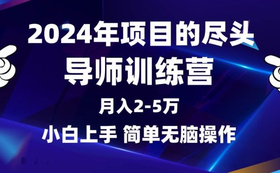 2024年做项目的尽头是导师训练营，互联网最牛逼的项目没有之一，月入3-5…