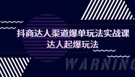 抖商达人-渠道爆单玩法实操课，达人起爆玩法（29节课）