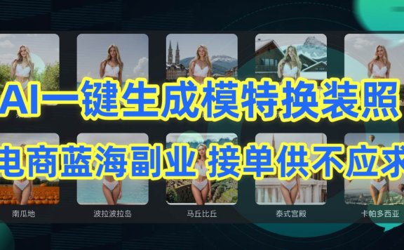 AI制作一键生成模特换装照，电商蓝海副业供不应求