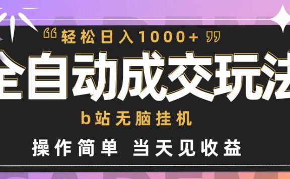 全自动成交  b站无脑挂机 小白闭眼操作 轻松日入1000+ 操作简单 当天见收益