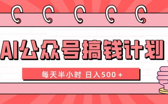 AI公众号搞钱计划  每天半小时 日入500＋ 附详细实操课程