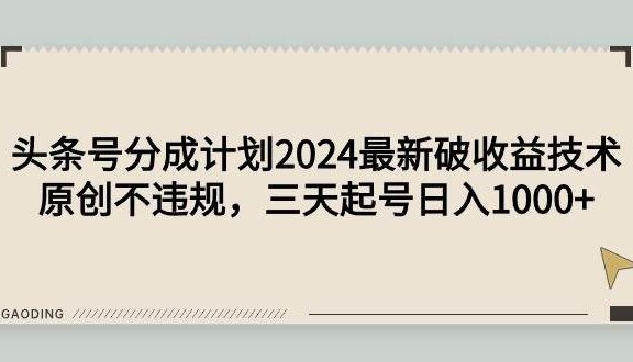 头条号分成计划2024最新破收益技术，原创不违规，三天起号日入1000+