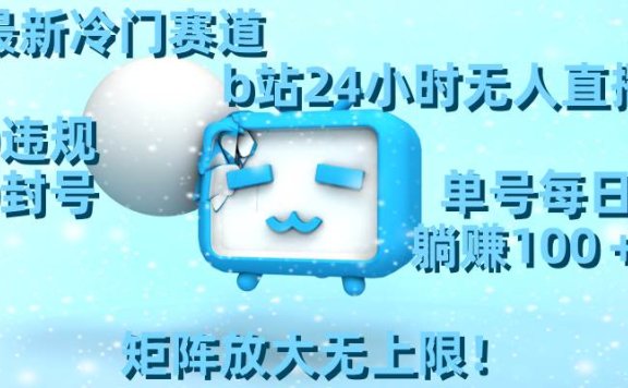 最新冷门赛道，b站24小时无人直播，0违规0封号，单号每日躺赚100＋，矩阵放大无上限！