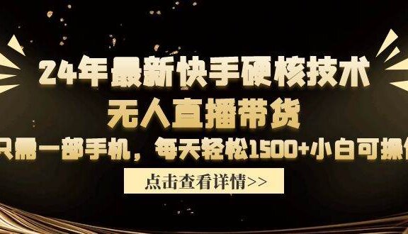 24年最新快手硬核技术无人直播带货，只需一部手机 每天轻松1500+小白可操作