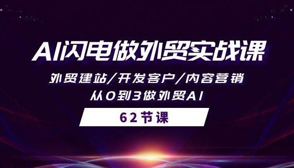 AI闪电做外贸实战课，外贸建站/开发客户/内容营销/从0到3做外贸AI-62节