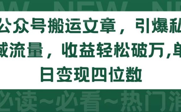 公众号搬运文章，引爆私域流量，收益轻松破万，单日变现四位数
