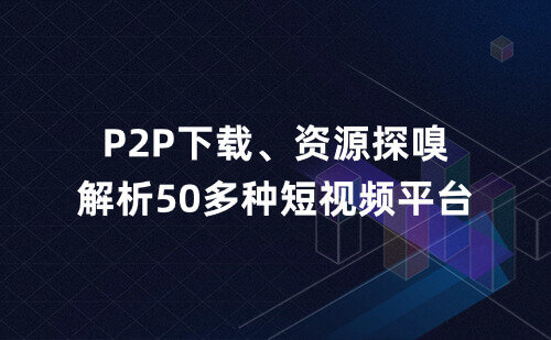 P2P下载、资源嗅探，解析超过50多种短视频平台链接，无水印提取视频