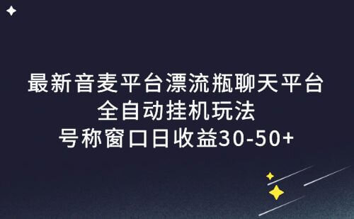 音麦平台最新漂流瓶聊天平台全自动挂机玩法号称单窗口日收益30-50+【智能脚本+使用教程】