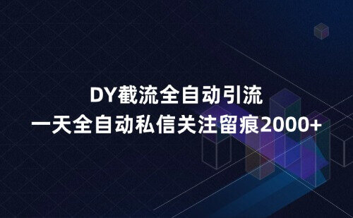 DY截流全自动引流,一天截流私信关注留痕2000+