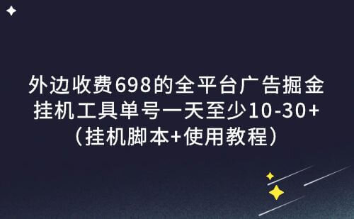 外面收费698的全平台广告掘金挂机工具，单号一天至少10-30+【挂机jiao本+使用教程)