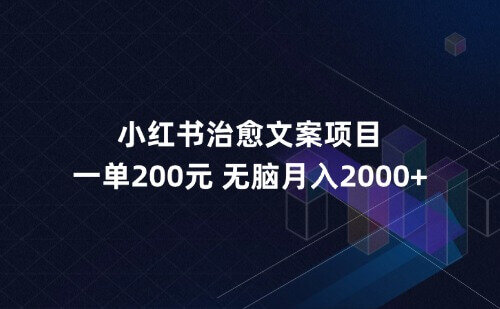 小红书治愈文案项目，一单200元，无脑月入2000+