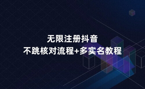 外面收费198无限注册DY不跳核对流程+多实名教程