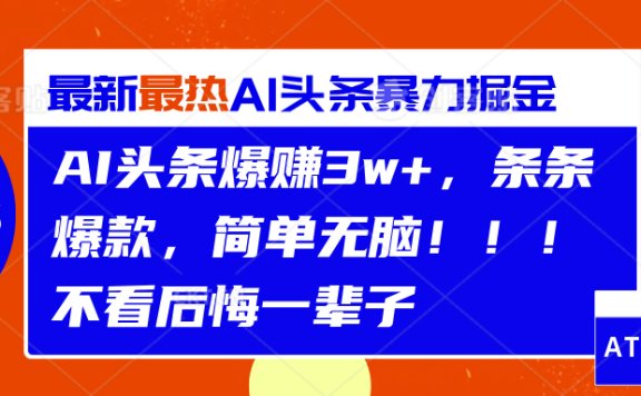 AI头条爆赚3w+，条条爆款，简单无脑！！！不看后悔一辈子
