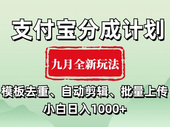 支付宝分成计划 九月全新玩法，模板去重、自动剪辑、批量上传小白无脑日入1000+