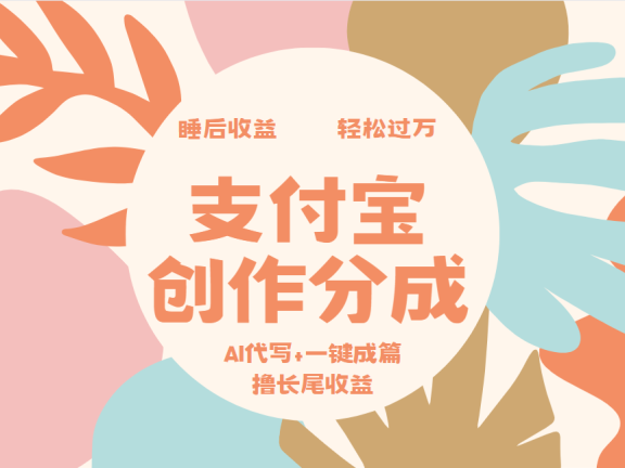 支付宝创作分成，AI代写+一键成篇撸长尾收益，轻松月入过万
