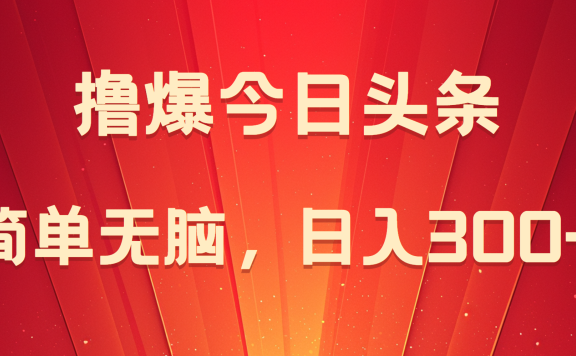 撸爆今日头条，简单无脑，日入300+