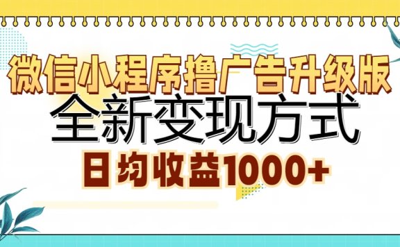 微信小程序撸广告升级版，全新变现方式，日均收益1000+