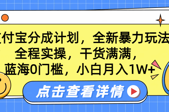 蓝海0门槛，支付宝分成计划，全新暴力玩法，全程实操，干货满满，小白月入1W+