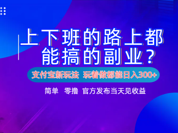 支付宝新项目！上下班的路上都能搞米的副业！简单日入300+
