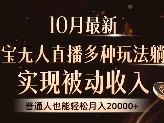 10月最新，淘宝无人直播8.0玩法，普通人也能轻松月入2W+，实现被动收入