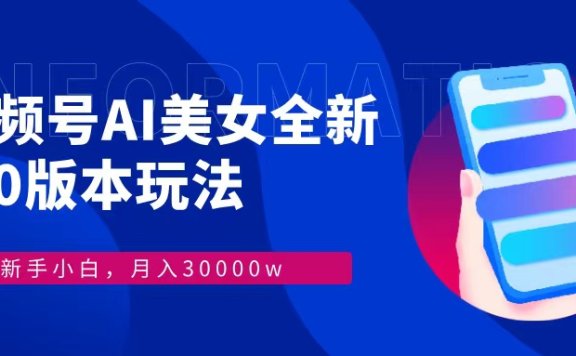视频号AI美女全新玩法9.0 小白轻松上手 月入30000＋