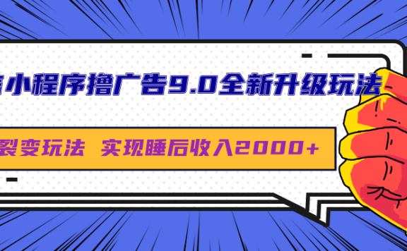 微信小程序撸广告9.0全新升级玩法，日均收益2000+