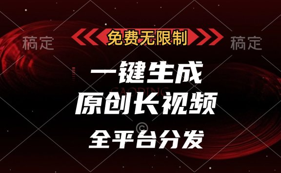 免费无限制，可发全平台，一键生成原创长视频，单账号日入2000+，