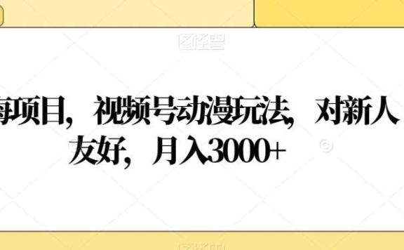 视频号动漫玩法，对新人友好，月入3000+，蓝海项目