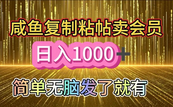 咸鱼复制粘贴卖会员，一天轻松1000+，简单无脑发了就有！新手小白直接冲（送素材渠道）