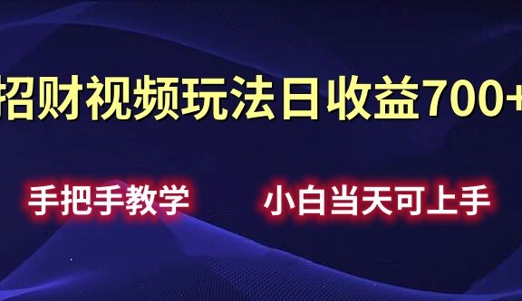 招财视频玩法日收益700+手把手教学，小白当天可上手