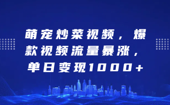 萌宠炒菜视频，爆款视频流量暴涨，单日变现1000+