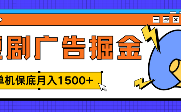 独家短剧广告掘金，单机保底月入1500+， 每天耗时2-4小时，可放大矩阵适合小白