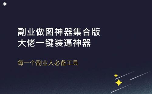 副业大佬都在用的作图神器集合版,一键成大佬装逼神器