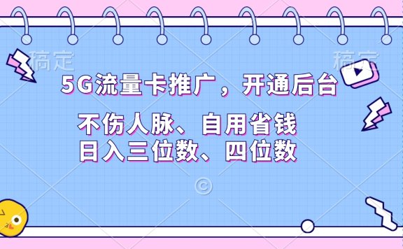5G流量卡推广，开通后台，不伤人脉、自用省钱，日入三位数、四位数