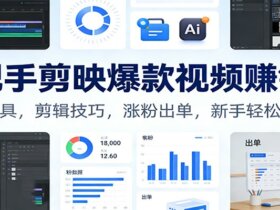 手把手剪映爆款视频赚钱课：AI工具，剪辑技巧，涨粉出单，新手轻松变现