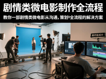 剧情类微电影制作全流程，教你一部剧情类微电影从沟通，策划到拍摄制作全流程的解决方案